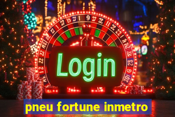 pneu fortune inmetro